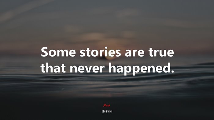 Some stories are true that never happened. | Elie Wiesel quote