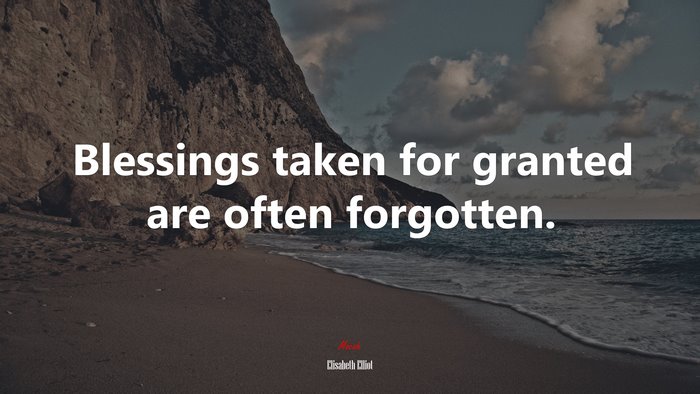 Blessings taken for granted are often forgotten. | Elisabeth Elliot quote