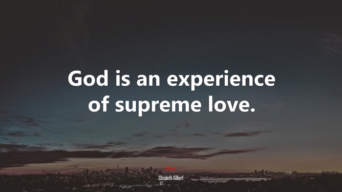 God is an experience of supreme love. | Elizabeth Gilbert quote