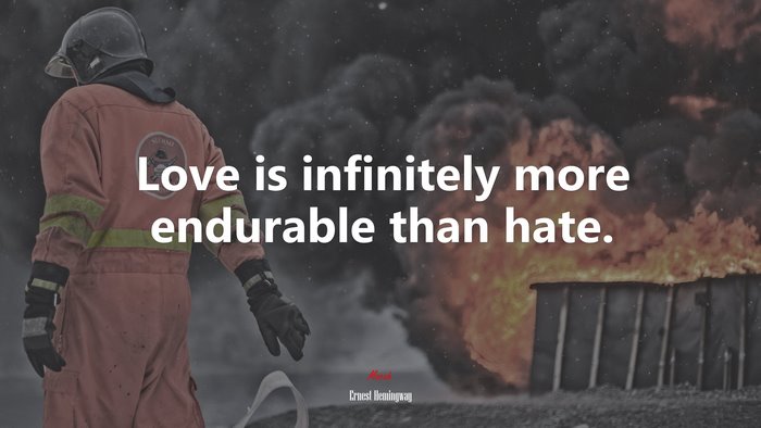 Love is infinitely more endurable than hate. | Ernest Hemingway quote