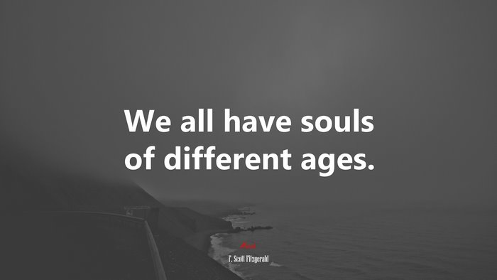 We all have souls of different ages. | F. Scott Fitzgerald quote