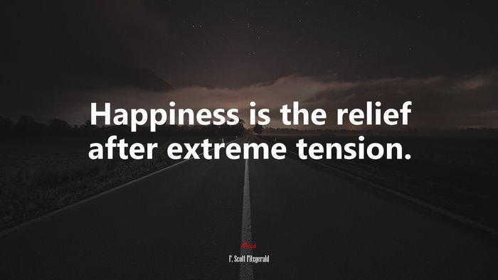Happiness is the relief after extreme tension. | F. Scott Fitzgerald quote