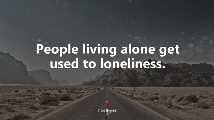 People living alone get used to loneliness. | F. Scott Fitzgerald quote