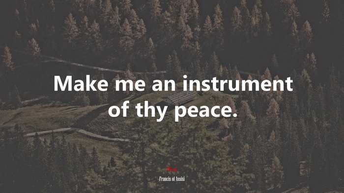 Make me an instrument of thy peace. | Francis of Assisi quote