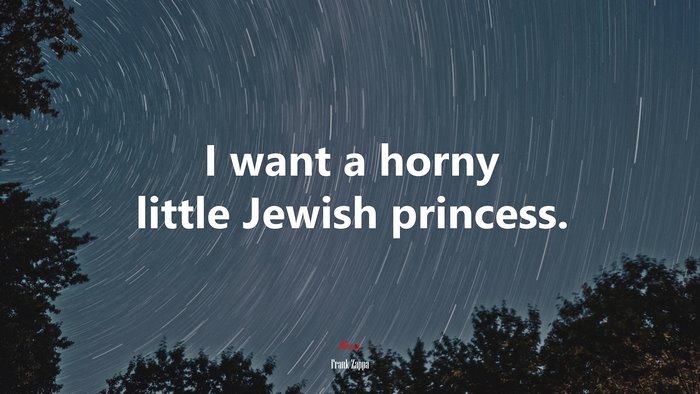 I want a horny little Jewish princess. | Frank Zappa quote