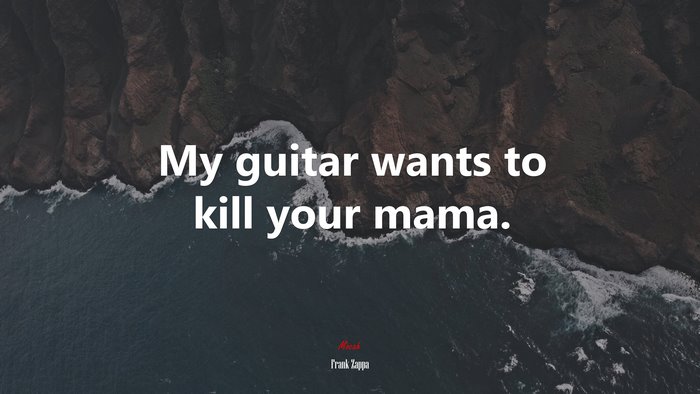 My guitar wants to kill your mama. | Frank Zappa quote