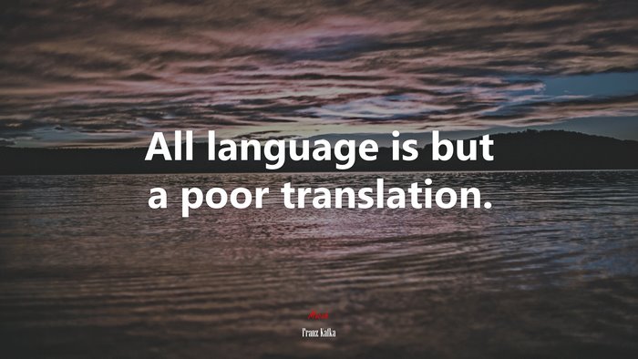 All language is but a poor translation. | Franz Kafka quote