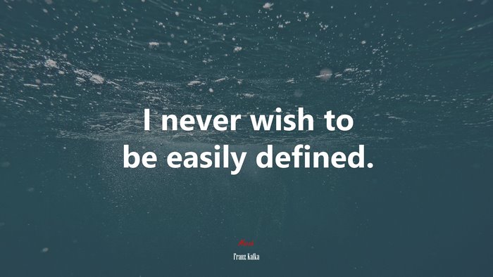 I never wish to be easily defined. | Franz Kafka quote
