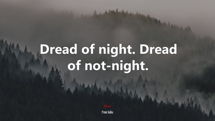 Dread of night. Dread of not-night. | Franz Kafka quote