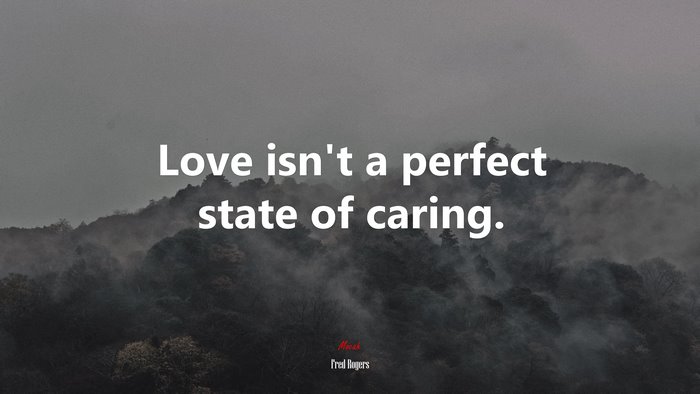 Love isn’t a perfect state of caring. | Fred Rogers quote