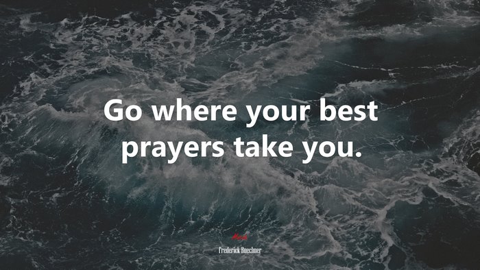 Go where your best prayers take you. | Frederick Buechner quote