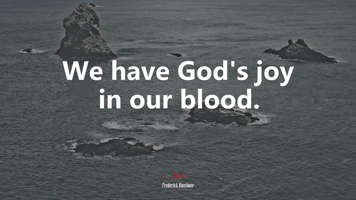 We have God’s joy in our blood. | Frederick Buechner quote