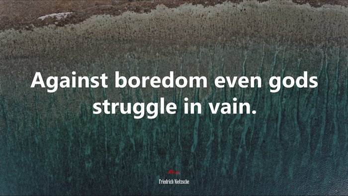 Against boredom even gods struggle in vain. | Friedrich Nietzsche quote