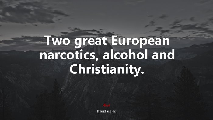 Two great European narcotics, alcohol and Christianity. | Friedrich Nietzsche quote