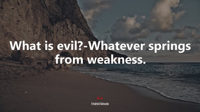 What is evil?-Whatever springs from weakness. | Friedrich Nietzsche quote