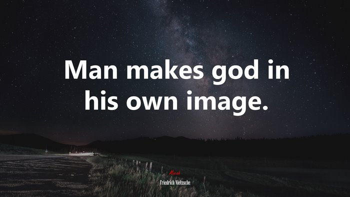 Man makes god in his own image. | Friedrich Nietzsche quote