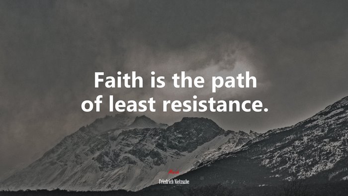 Faith is the path of least resistance. | Friedrich Nietzsche quote