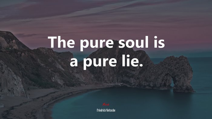 The pure soul is a pure lie. | Friedrich Nietzsche quote