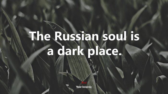 The Russian soul is a dark place. | Fyodor Dostoyevsky quote