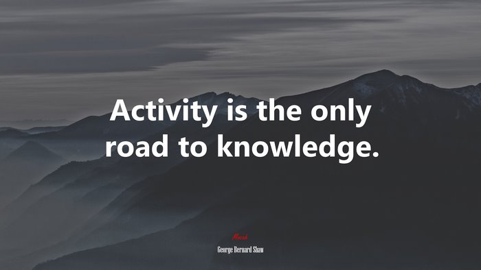 Activity is the only road to knowledge. | George Bernard Shaw quote