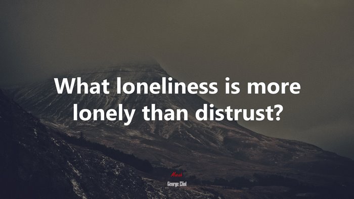 What loneliness is more lonely than distrust? | George Eliot quote