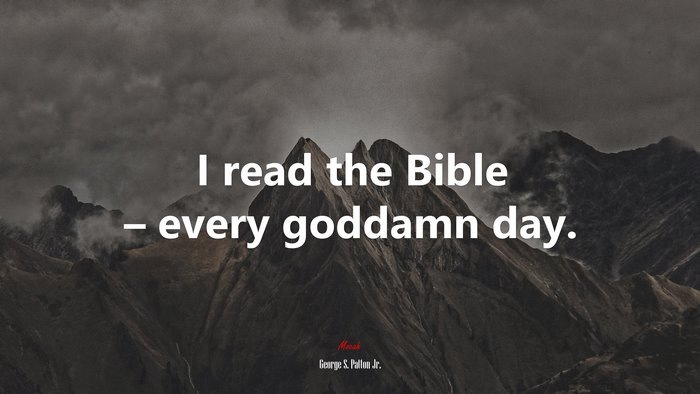 I read the Bible – every goddamn day. | George S. Patton Jr. quote
