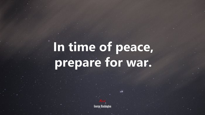 In time of peace, prepare for war. | George Washington quote