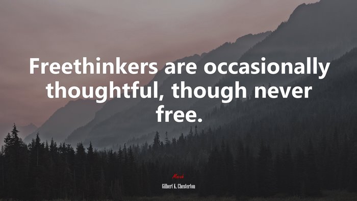 Freethinkers are occasionally thoughtful, though never free. | Gilbert K. Chesterton quote