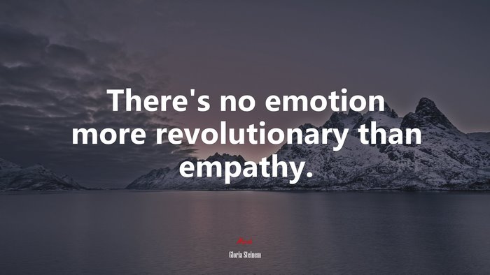 There’s no emotion more revolutionary than empathy. | Gloria Steinem quote