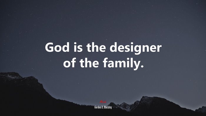 God is the designer of the family. | Gordon B. Hinckley quote