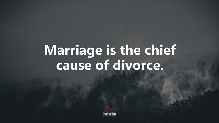 Marriage is the chief cause of divorce. | Groucho Marx quote