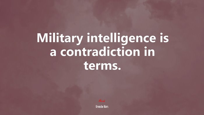 Military intelligence is a contradiction in terms. | Groucho Marx quote