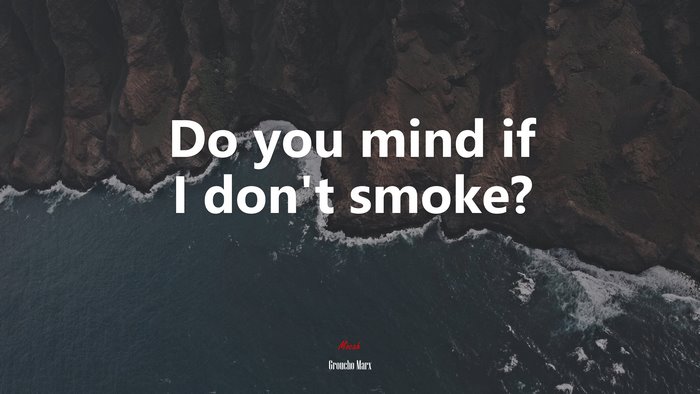 Do you mind if I don’t smoke? | Groucho Marx quote