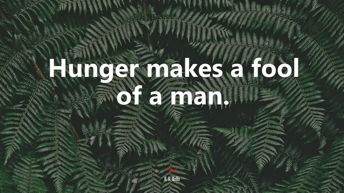Hunger makes a fool of a man. | H. G. Wells quote
