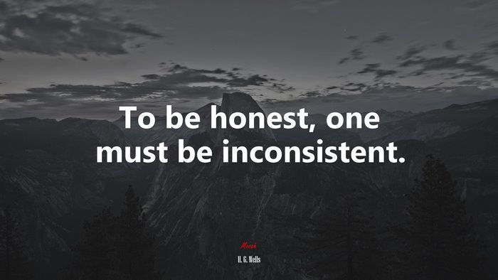 To be honest, one must be inconsistent. | H. G. Wells quote