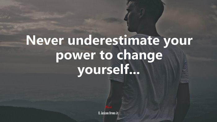 Never underestimate your power to change yourself... | H. Jackson Brown Jr. quote