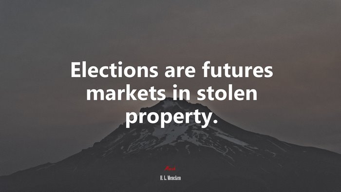 Elections are futures markets in stolen property. | H. L. Mencken quote
