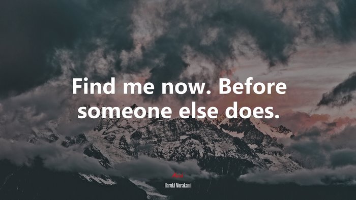 Find me now. Before someone else does. | Haruki Murakami quote