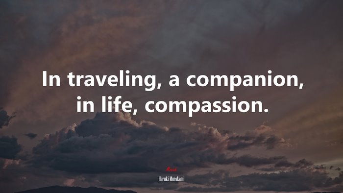In traveling, a companion, in life, compassion. | Haruki Murakami quote