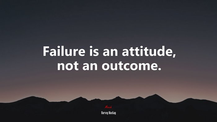Failure is an attitude, not an outcome. | Harvey MacKay quote