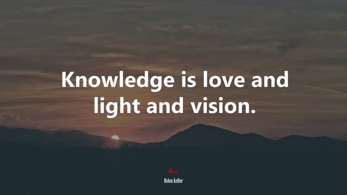 Knowledge is love and light and vision. | Helen Keller quote