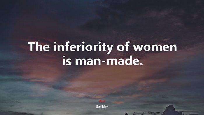 The inferiority of women is man-made. | Helen Keller quote