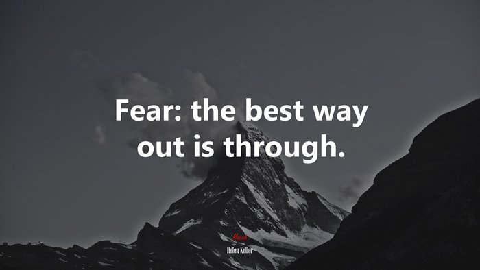 Fear: the best way out is through. | Helen Keller quote