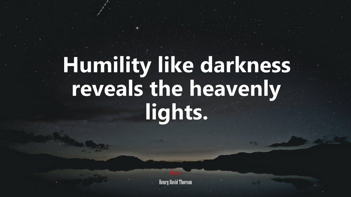 Humility like darkness reveals the heavenly lights. | Henry David Thoreau quote
