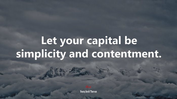 Let your capital be simplicity and contentment. | Henry David Thoreau quote