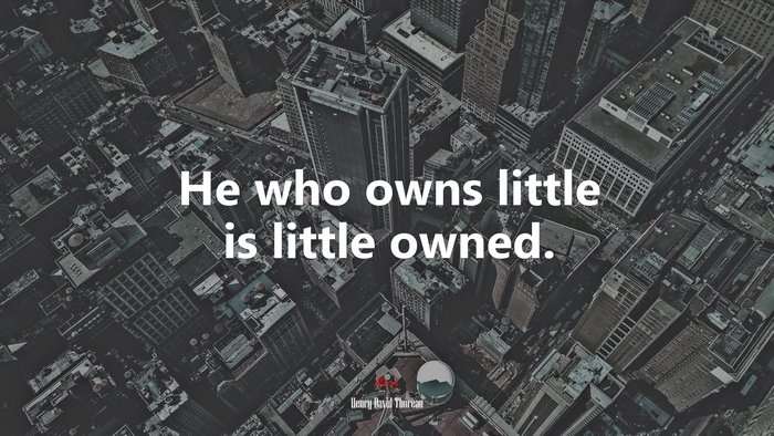He who owns little is little owned. | Henry David Thoreau quote