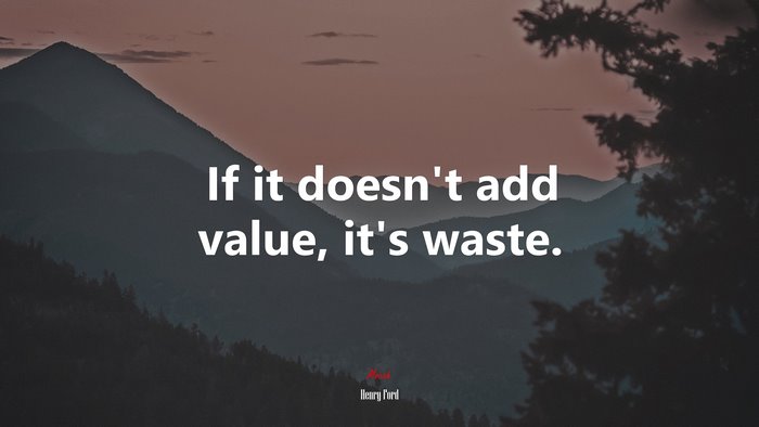If it doesn’t add value, it’s waste. | Henry Ford quote