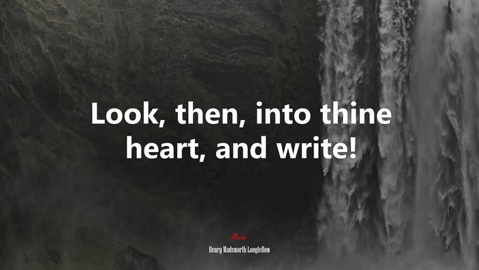 Look, then, into thine heart, and write! | Henry Wadsworth Longfellow quote