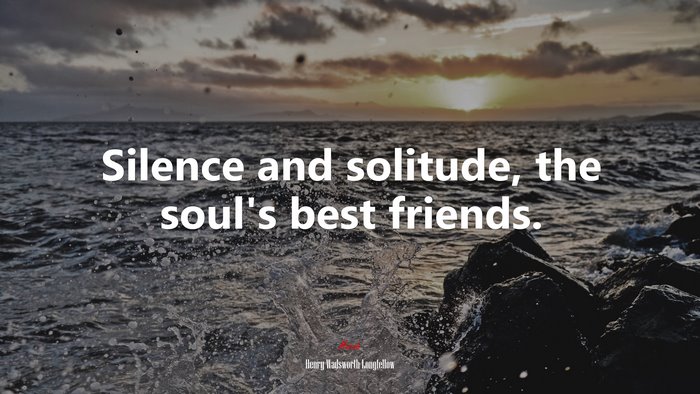 Silence and solitude, the soul’s best friends. | Henry Wadsworth Longfellow quote
