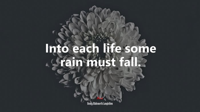 Into each life some rain must fall. | Henry Wadsworth Longfellow quote